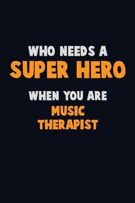 Book cover for Who Need A SUPER HERO, When You Are Music Therapist