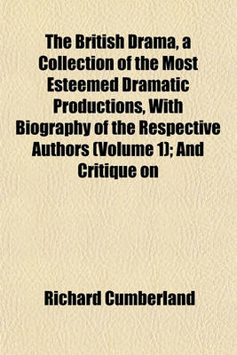 Book cover for The British Drama, a Collection of the Most Esteemed Dramatic Productions, with Biography of the Respective Authors (Volume 1); And Critique on