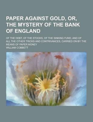 Book cover for Paper Against Gold, Or, the Mystery of the Bank of England; Of the Debt, of the Stocks, of the Sinking Fund, and of All the Other Tricks and Contrivan