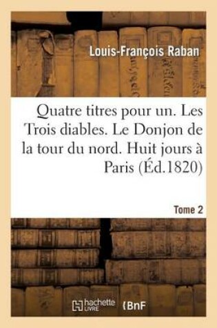 Cover of Quatre Titres Pour Un. Les Trois Diables. Le Donjon de la Tour Du Nord. Huit Jours A Paris. Tome 2