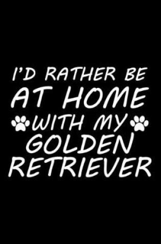Cover of I'd rather be at home with my Golden Retriever