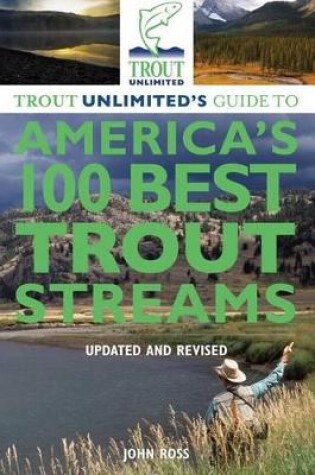 Cover of Trout Unlimited's Guide to America's 100 Best Trout Streams, Updated and Revised