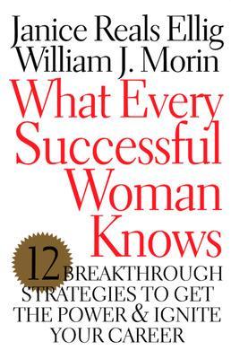 Book cover for What Every Successful Woman Knows: 12 Breakthrough Strategies to Get the Power and Ignite Your Career