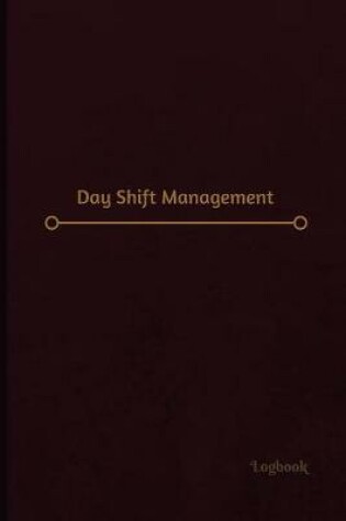Cover of Day Shift Management Log (Logbook, Journal - 120 pages, 6 x 9 inches)