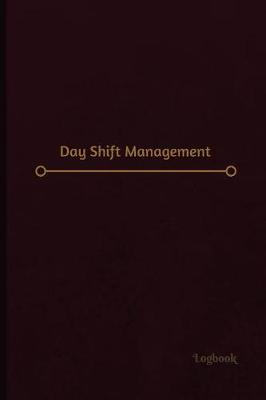 Book cover for Day Shift Management Log (Logbook, Journal - 120 pages, 6 x 9 inches)