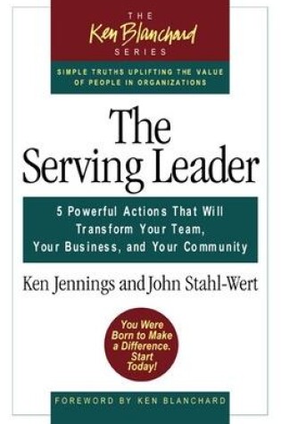 Cover of The Serving Leader: 5 Powerful Actions That Will Transform Your Team, Your Business and Your Community