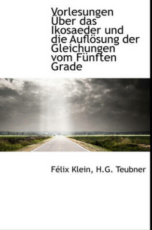 Cover of Vorlesungen Uber Das Ikosaeder Und Die Auflosung Der Gleichungen Vom Funften Grade