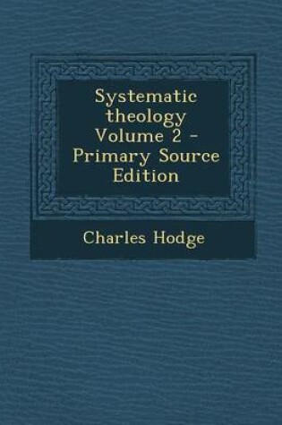 Cover of Systematic Theology Volume 2 - Primary Source Edition