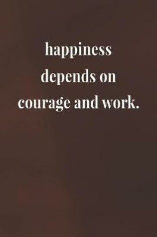 Cover of Happiness Depends On Courage And Work.