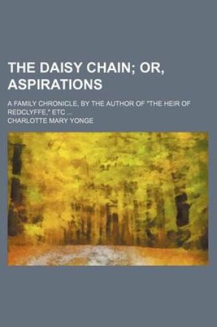 Cover of The Daisy Chain; Or, Aspirations. a Family Chronicle, by the Author of the Heir of Redclyffe, Etc