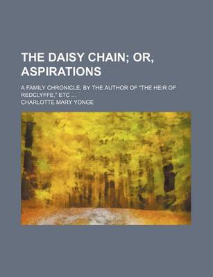 Book cover for The Daisy Chain; Or, Aspirations. a Family Chronicle, by the Author of the Heir of Redclyffe, Etc