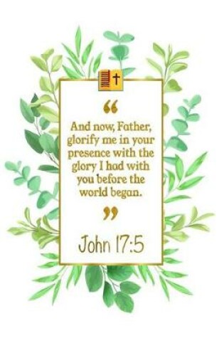 Cover of And Now, Father, Glorify Me in Your Presence with the Glory I Had with You Before the World Began