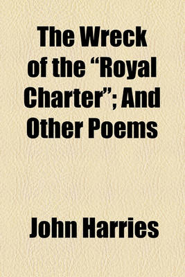 Book cover for The Wreck of the "Royal Charter"; And Other Poems