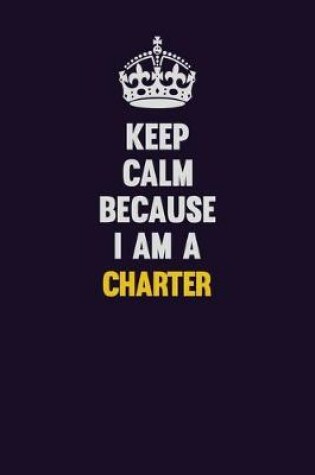 Cover of Keep Calm Because I Am A Charter