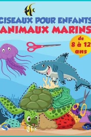 Cover of Ciseaux - Animaux de la mer - Cahier d'activites prescolaires pour enfants