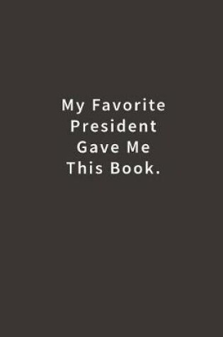 Cover of My Favorite President Gave Me This Book.