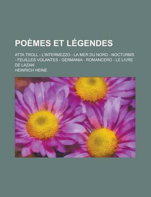 Book cover for Poemes Et Legendes; Atta Troll - L'Intermezzo - La Mer Du Nord - Nocturms - Feuilles Volantes - Germania - Romancero - Le Livre de Lazan