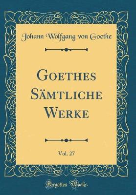 Book cover for Goethes Sämtliche Werke, Vol. 27 (Classic Reprint)