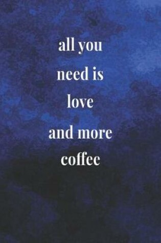 Cover of All You Need Is Love And More Coffee