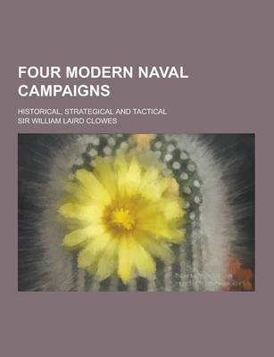 Book cover for Four Modern Naval Campaigns; Historical, Strategical and Tactical