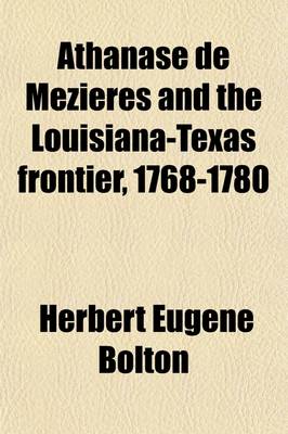 Book cover for Athanase de Mezieres and the Louisiana-Texas Frontier, 1768-1780 Volume 2; Documents Pub. for the First Time, from the Original Spanish and French Manuscripts, Chiefly in the Archives of Mexico and Spain Tr. Into English