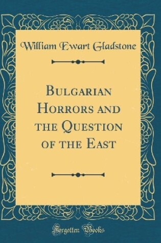 Cover of Bulgarian Horrors and the Question of the East (Classic Reprint)