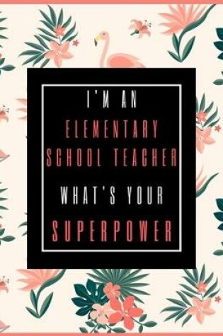 Cover of I'm An Elementary School Teacher, What's Your Superpower?