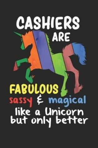 Cover of Cashiers Are Fabulous Sassy & Magical Like a Unicorn But Only Better