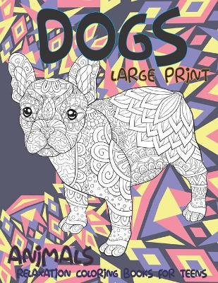 Book cover for Relaxation Coloring Books for Teens - Animals - Large Print - Dogs