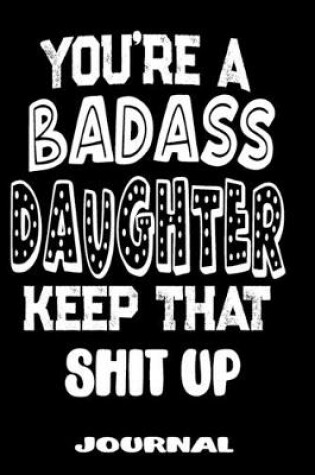 Cover of You're A Badass Daughter Keep That Shit Up