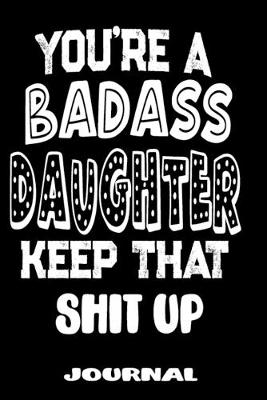 Book cover for You're A Badass Daughter Keep That Shit Up