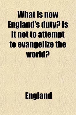 Book cover for What Is Now England's Duty?; Is It Not to Attempt to Evangelize the World?