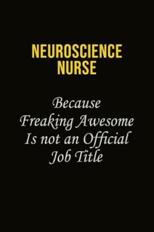 Cover of neuroscience nurse Because Freaking Awesome Is Not An Official Job Title