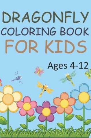 Cover of Dragonfly Coloring Book For Kids Ages 4-12