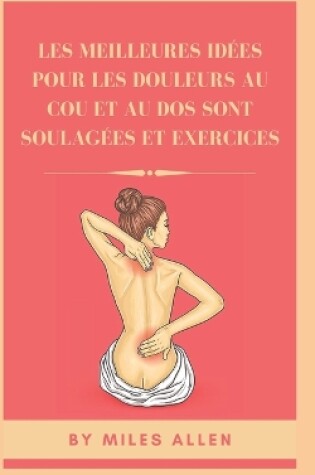 Cover of Les Meilleures Idées Pour Les Douleurs Au Cou Et Au DOS Sont Soulagées Et Exercices