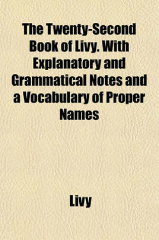 Cover of The Twenty-Second Book of Livy. with Explanatory and Grammatical Notes and a Vocabulary of Proper Names