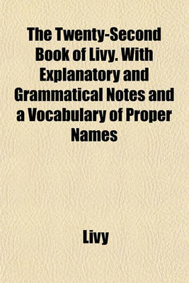 Book cover for The Twenty-Second Book of Livy. with Explanatory and Grammatical Notes and a Vocabulary of Proper Names