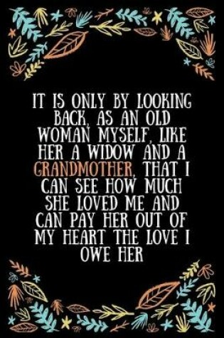 Cover of It is only by looking back, as an old woman myself, like her a widow and a grandmother, that I can see how much she loved me and can pay her out