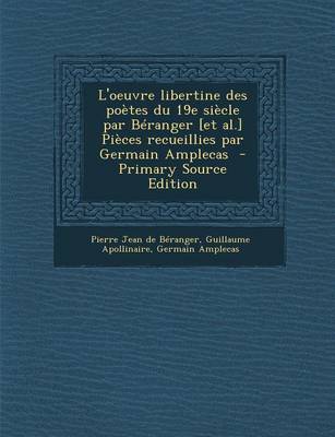 Book cover for L'Oeuvre Libertine Des Poetes Du 19e Siecle Par Beranger [Et Al.] Pieces Recueillies Par Germain Amplecas - Primary Source Edition