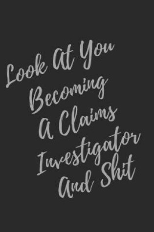 Cover of Look At You Becoming A Claims Investigator And Shit