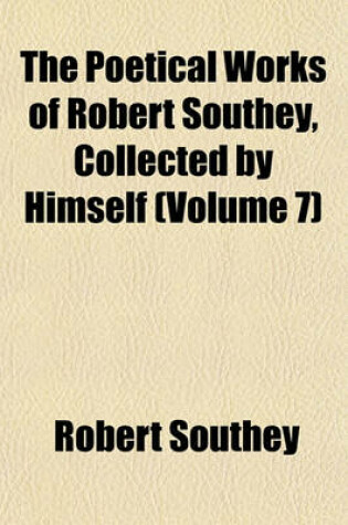 Cover of The Poetical Works of Robert Southey, Collected by Himself (Volume 7)