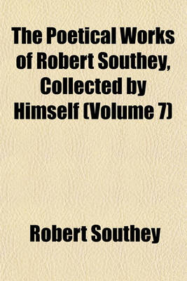 Book cover for The Poetical Works of Robert Southey, Collected by Himself (Volume 7)