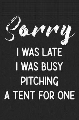 Book cover for Sorry I Was Late I Was Busy Pitching A Tent For One