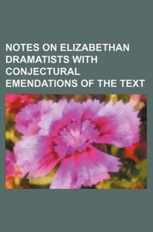 Cover of Notes on Elizabethan Dramatists with Conjectural Emendations of the Text