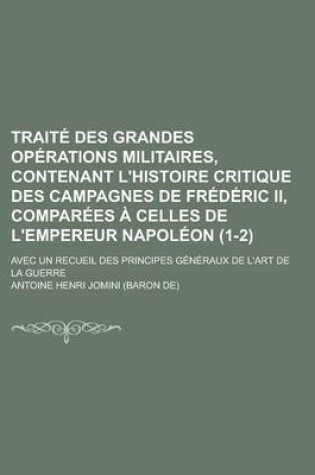 Cover of Traite Des Grandes Operations Militaires, Contenant L'Histoire Critique Des Campagnes de Frederic II, Comparees a Celles de L'Empereur Napoleon; Avec