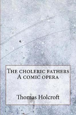 Book cover for The choleric fathers A comic opera