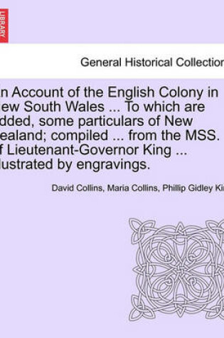 Cover of An Account of the English Colony in New South Wales ... to Which Are Added, Some Particulars of New Zealand; Compiled ... from the Mss. of Lieutenant-Governor King ... Illustrated by Engravings.