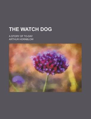 Book cover for The Watch Dog; A Story of To-Day