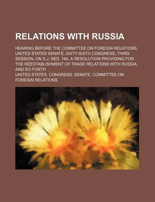 Book cover for Relations with Russia; Hearing Before the Committee on Foreign Relations, United States Senate, Sixty-Sixth Congress, Third Session, on S.J. Res. 164, a Resolution Providing for the Reestablishment of Trade Relations with Russia, and So