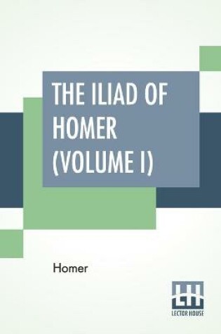 Cover of The Iliad Of Homer (Volume I)
